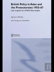 British Policy In Aden And The Protectorates 1955-67