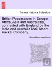 British Possessions In Europe, Africa, Asia And Australasia, Connected With England By The India And Australia Mail Steam Packet Company.
