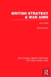 British Strategy And War Aims 1914-1916 (Rle First World War)
