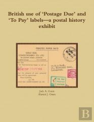 British Use Of 'Postage Due' And 'To Pay' Labels-A Postal History Exhibit