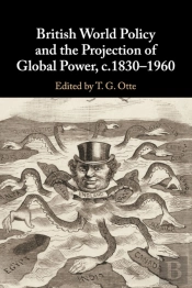 British World Policy And The Projection Of Global Power, C.1830â€“1960