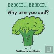 Broccoli, Broccoli, Why Are You Sad?