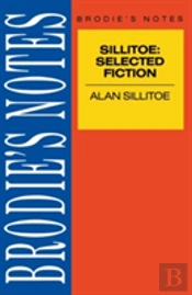 Brodie'S Notes On Alan Sillitoe'S Selected Fiction