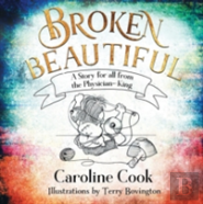 Broken Beautiful: A Story For All From The Physician King