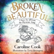 Broken Beautiful: A Story For All From The Physician King