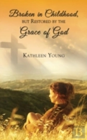 Broken In Childhood, But Restored By The Grace Of God