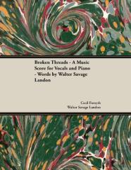 Broken Threads - A Music Score For Vocals And Piano - Words By Walter Savage Landon