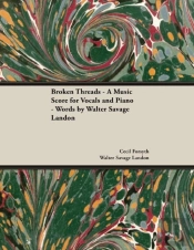Broken Threads - A Music Score For Vocals And Piano - Words By Walter Savage Landon