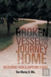 Broken Vessel And The Journey Home: Recovering From A Crippling Stroke