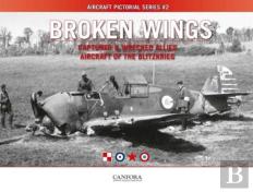 Broken Wings: Captured & Wrecked Aircraft Of The Blitzkrieg