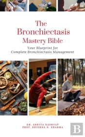 Bronchiectasis Mastery Bible: Your Blueprint For Complete Bronchiectasis Management