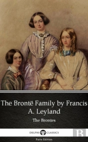 Bronte Family By Francis A. Leyland (Illustrated)