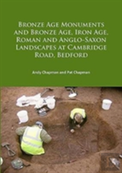 Bronze Age Monuments And Bronze Age, Iron Age, Roman And Anglo-Saxon Landscapes At Cambridge Road, Bedford