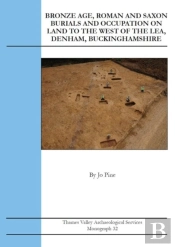 Bronze Age, Roman And Saxon Burials And Occupation On Land To The West Of The Lea, Denham, Buckinghamshire