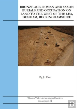 Bertrand.pt - Bronze Age, Roman And Saxon Burials And Occupation On Land To The West Of The Lea, Denham, Buckinghamshire