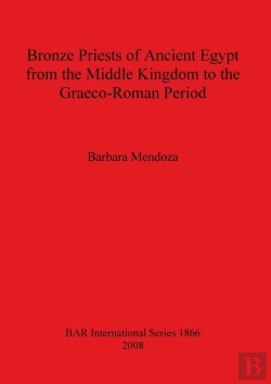 Bertrand.pt - Bronze Priests Of Ancient Egypt From The Middle Kingdom To The Graeco-Roman Period