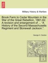 Brook Farm To Cedar Mountain In The War Of The Great Rebellion, 1861-62. A Revision And Enlargement Of ... ''A History Of The Second Massachusetts Regiment And Stonewall Jackson.''.