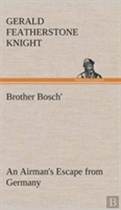 Bertrand.pt - Brother Bosch', An Airman'S Escape From Germany