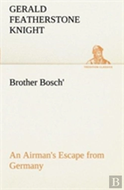 Bertrand.pt - Brother Bosch', An Airman'S Escape From Germany
