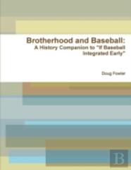 Brotherhood And Baseball: A History Companion To ''If Baseball Integrated Early''