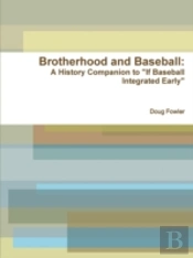 Brotherhood And Baseball: A History Companion To 'If Baseball Integrated Early'