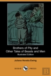 Brothers Of Pity And Other Tales Of Beasts And Men (Illustrated Edition) (Dodo Press)