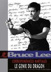 Bruce Lee ; Correspondances Martiales ; Le Génie Du Dragon