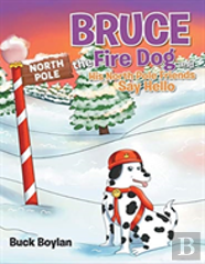 Bruce The Fire Dog And His North Pole Friends Say Hello