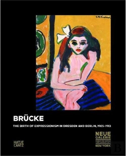 Bertrand.pt - Brücke ; The Birth Of Expressionism In Dresden And Berlin 1905-1913