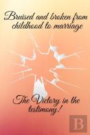 Bruised And Broken From Childhood To Marriage The Victory In The Testimony