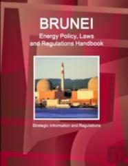 Brunei Energy Policy, Laws And Regulations Handbook - Strategic Information And Regulations