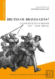 Brutes Ou Braves Gens ? La Violence Et Sa Mesure (Xvie-Xviiie Siècle)