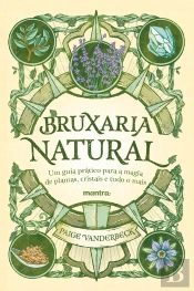 Bruxaria Natural - Um Guia Prático Para A Magia De Plantas, Cristais E Tudo O Mais