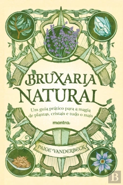Bertrand.pt - Bruxaria Natural - Um Guia Prático Para A Magia De Plantas, Cristais E Tudo O Mais