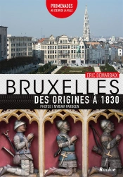 Bruxelles, Des Origines À 1830 ; Promenades Au Coeur De La Ville