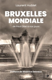 Bruxelles Mondiale : De Paul Otlet À Nos Jours