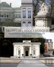 Bruxelles Néoclassique ; Mutation D'Un Espace Urbain (1775-1840)