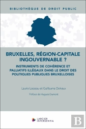 Bruxelles, Région-Capitale Ingouvernable ? : Instruments De Cohérence Et Palliatifs Illégaux Dans Le