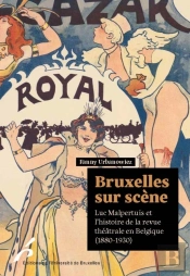 Bruxelles Sur Scène : Luc Malpertuis Et L'Histoire De La Revue Théâtrale En Belgique (1880-1930)