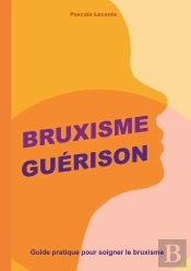 Bruxisme Guérison : Guide Pratique Pour Soigner Le Bruxisme
