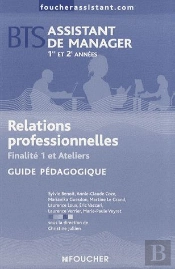 Bts Assistant De Manager ; 1ère Et 2e Année ; Relations Professionnelles ; Finalité 1 Et Ateliers ; Guide Pédagogique