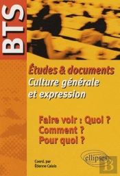 Bts - Études & Documents De Culture Générale Et Expression - Faire Voir : Quoi ? Comment ? Pour Quoi ?