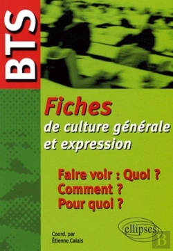 Bertrand.pt - Bts - Fiches De Culture Générale Et Expression : Faire Voir : Quoi ? Comment ? Pour Quoi ?
