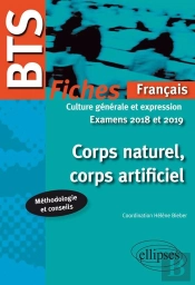 Bts ; Français ; Culture Générale Et Expression ; Corps Naturel, Corps Artificiel ; Fiches, Méthodologie Et Conseils ; Examens 2018/2019