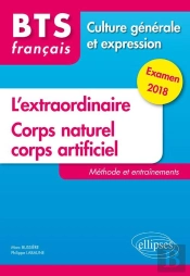 Bts Français ; Culture Générale Et Expression ; L'Extraordinaire ; Corps Naturel, Corps Artificiel ; Méthode Et Entraînements (Examen 2018)