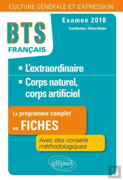 Bertrand.pt - Bts ; Français ; L'Extraordinaire, Corps Naturel, Corps Artificiel ; Le Programme Complet En Fiches, Avec Des Conseils Méthodologiques ; Examen 2018