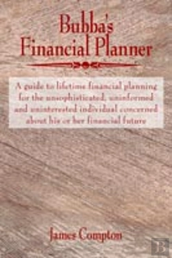 Bertrand.pt - Bubba'S Financial Planner: A Guide To Lifetime Financial Planning For The Unsophisticated, Uninformed And Uninterested Individual Concerned About His