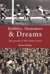 Bubbles, Hammers And Dreams - The Growth Of West Ham United