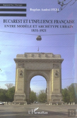 Bertrand.pt - Bucarest Et L'Influence Française : Entre Modèle Et Archétype Urbain - 1831-1921