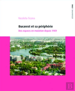 Bertrand.pt - Bucarest Et Sa Périphérie ; Des Espaces En Mutation Depuis 1989